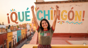 A person raising their hands in triumph and smiling with a colorful Mexican background. Behind them, a mural says '¡QUÉ CHINGÓN!' conveying awesome vibes.